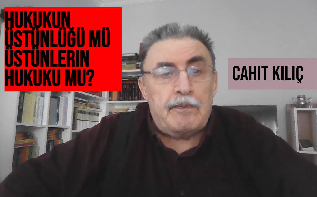 Cahit Kılıç: Hukuk ama hangi hukuk?