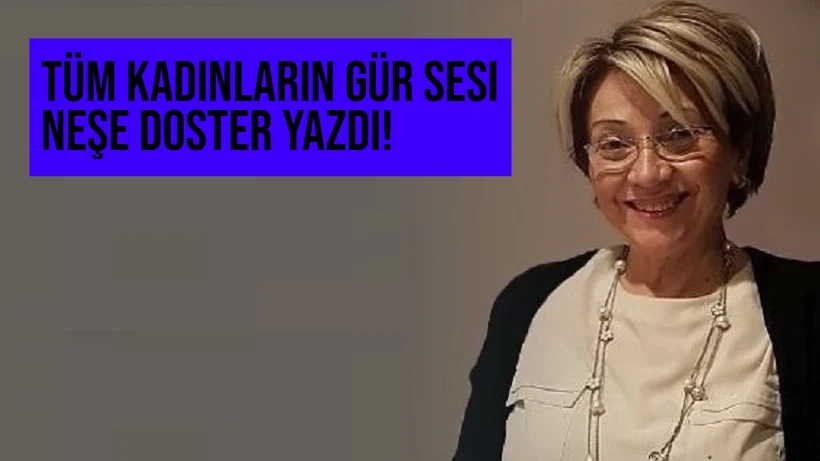 Neşe Doster: Bu yazımı adrese teslim kadın ve anne mektubu sayar mısınız?