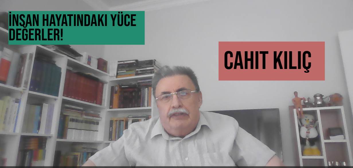 Cahit Kılıç: İnsanı İnsan Yapan Ulvî Değerler!
